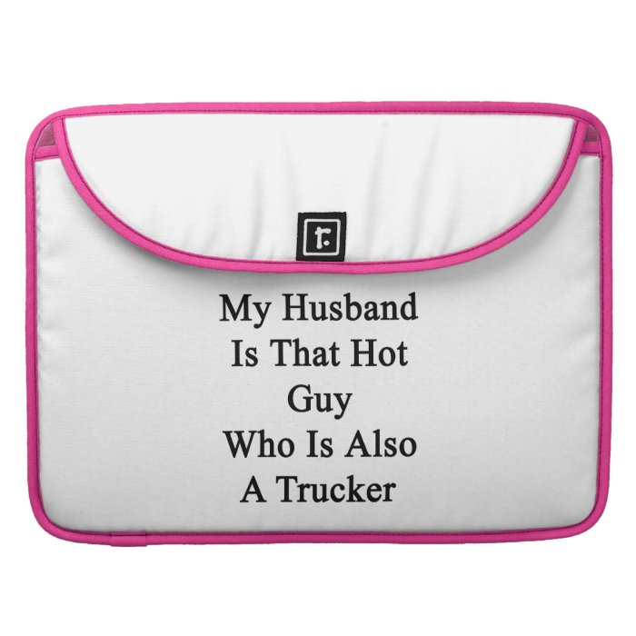 My Husband Is That Hot Guy Who Is Also A Trucker Sleeve For MacBooks