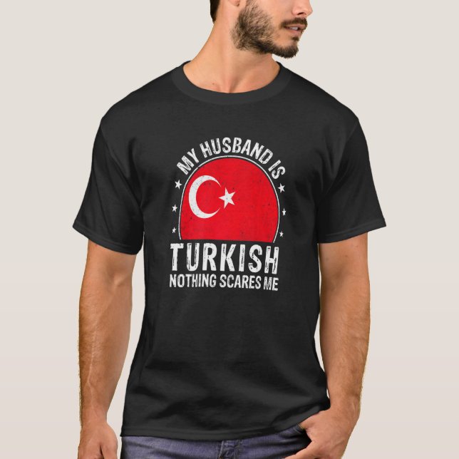 My Husband Is Turkish Nothing Scares Me Turkish Hu T-Shirt (Front)