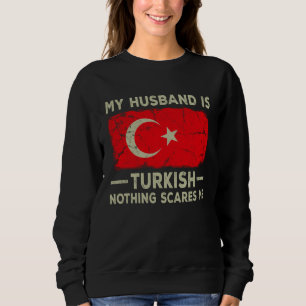 My Husband is Turkish Nothing Scares Me Wife Sweatshirt