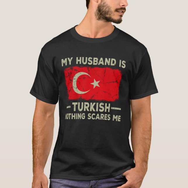 My Husband is Turkish Nothing Scares Me Wife T-Shirt (Front)