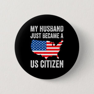 My Husband Just Became A Us Citizen New American  Button