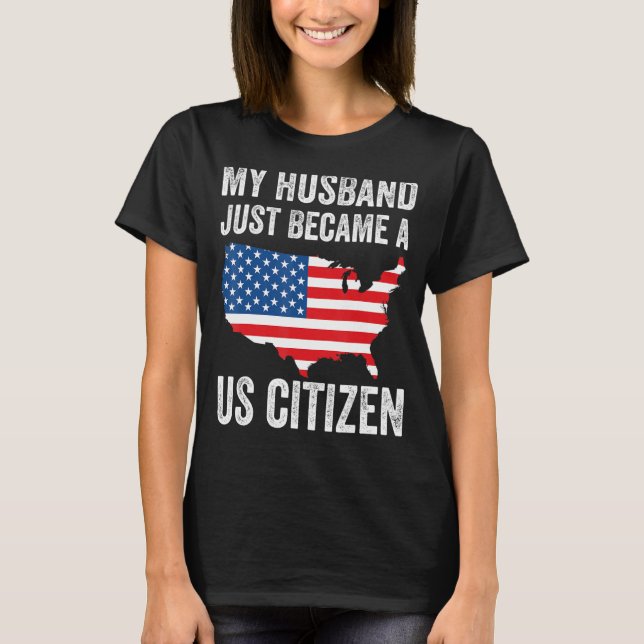 My Husband Just Became A US Citizen New American T-Shirt (Front)
