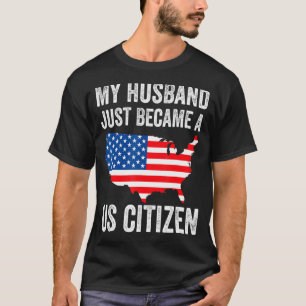 My Husband Just Became A Us Citizen New American  T-Shirt