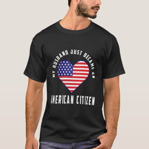 My Husband Just Became An American Citizen Family T_Shirt