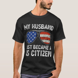My Husband Just Became Us Citizen Immigrant Citize T-Shirt
