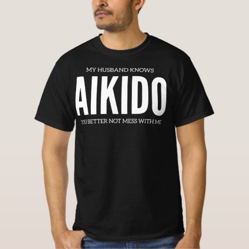My Husband Knows Aikido You Better Not Mess T_Shirt