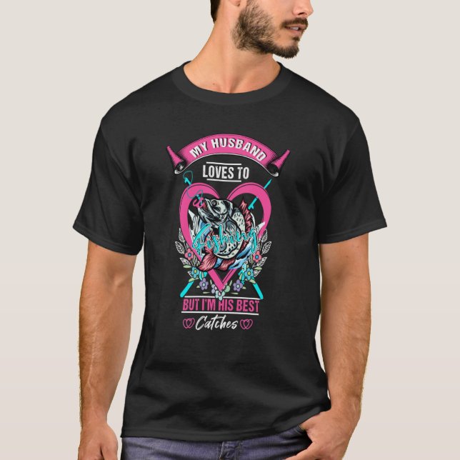 My Husband Loves to Fishing But I'm His Best Catch T-Shirt (Front)