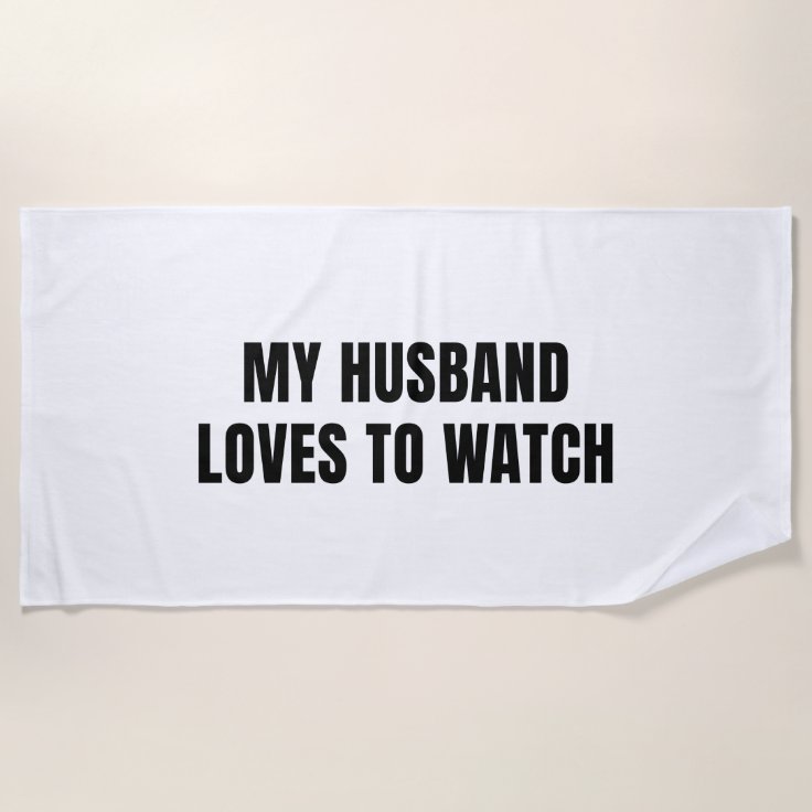 MY HUSBAND LOVES TO WATCH hot wife Beach Towel Zazzle