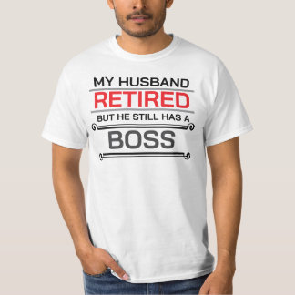My Husband Retired but He Still Has A Boss T-Shirt