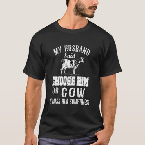 My Husband Said Choose Him Or Cow I Miss Him Somet T-Shirt
