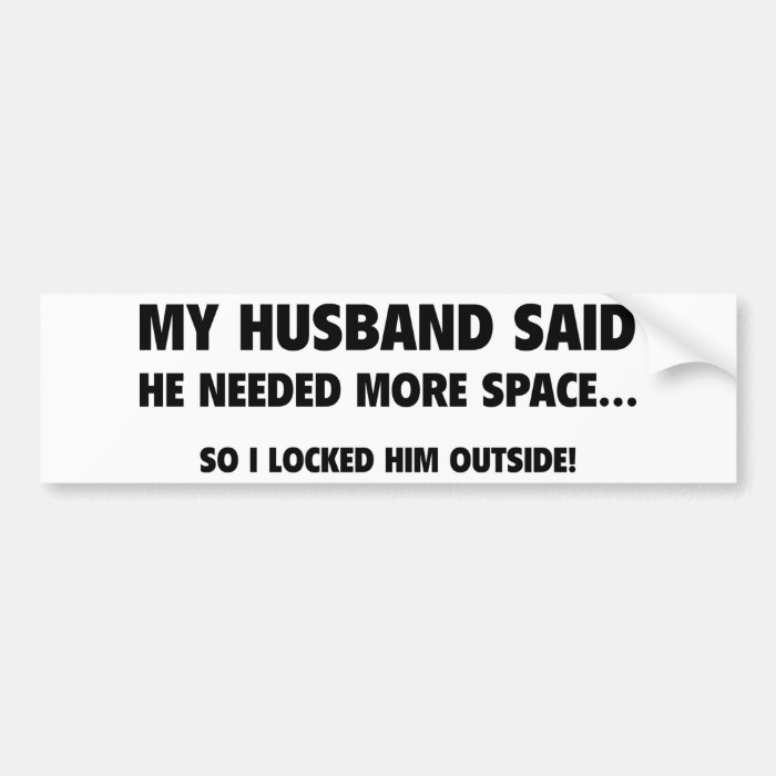 My Husband Said He Needed More Space Bumper Sticker