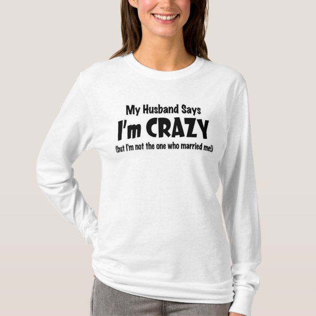 My husband says I'm crazy T-Shirt (Front)