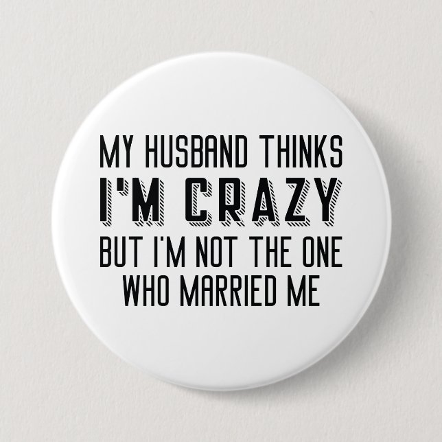 My Husband Thinks I’m Crazy Button (Front)