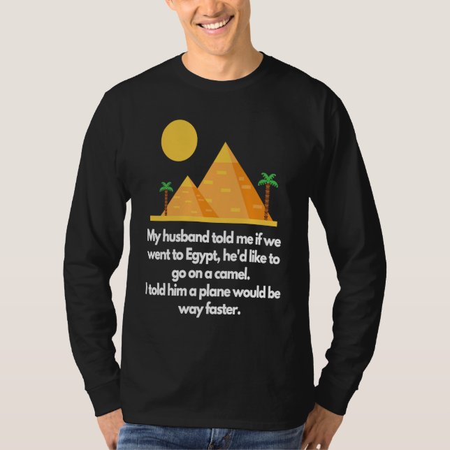My husband told me if we went to Egypt T-Shirt (Front)