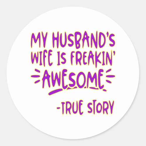 My Husbands Wife Is Freakin Awesome True Story Classic Round Sticker