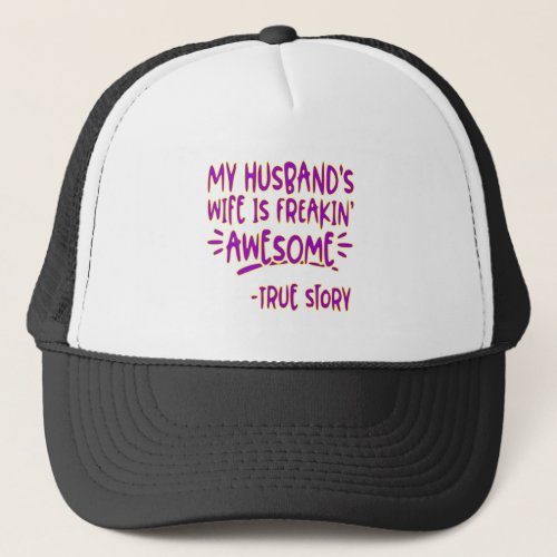 My Husbands Wife Is Freakin Awesome True Story Trucker Hat