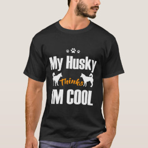 My Husky Thinks I M Cool T-Shirt