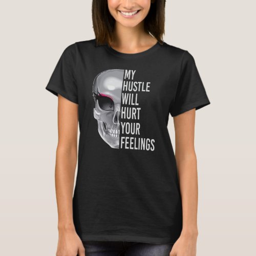 My Hustle Will Hurt Your Feelings Skull Girl T_Shirt