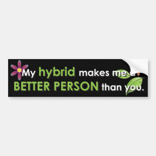 My hybrid makes me a better person than you bumper sticker
