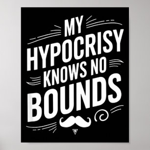 My Hycrisy Knows No Bounds Sarcastic Funny Quote  Poster