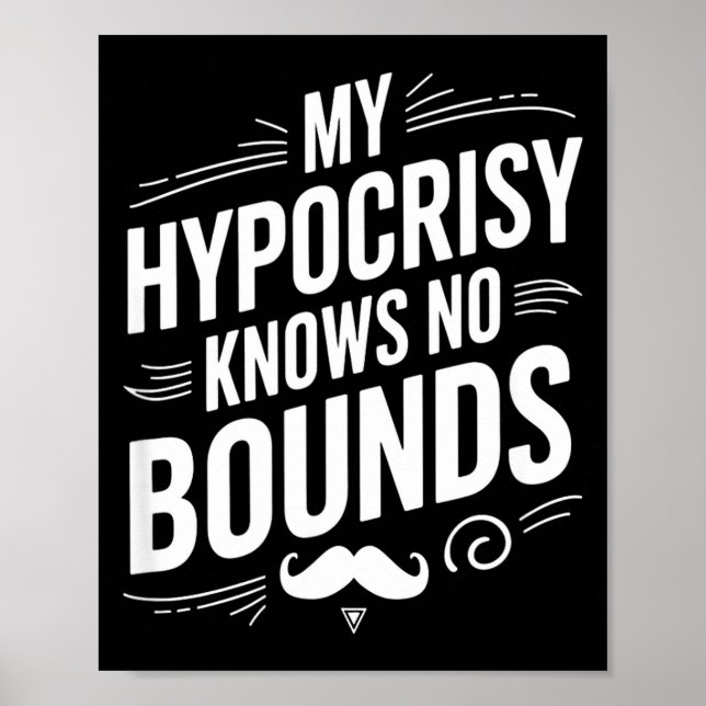 My Hycrisy Knows No Bounds Sarcastic Funny Quote  Poster (Front)