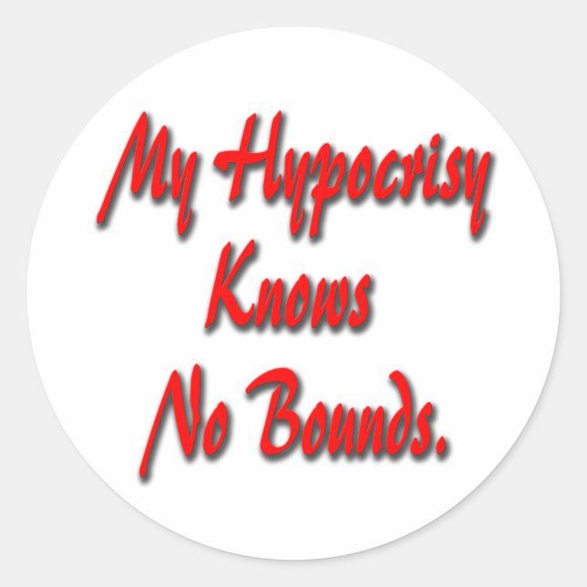 My Hypocrisy Knows No Bounds Classic Round Sticker (Front)
