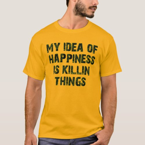 My idea of happiness is killing things T_Shirt