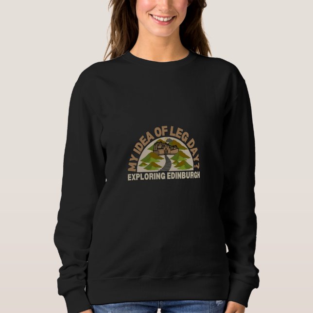 My Idea of Leg Day Exploring Edinburgh Walking Exp Sweatshirt (Front)