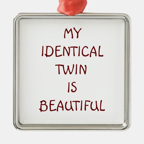 MY IDENTICAL TWIN IS BEAUTIFUL ORNAMENT