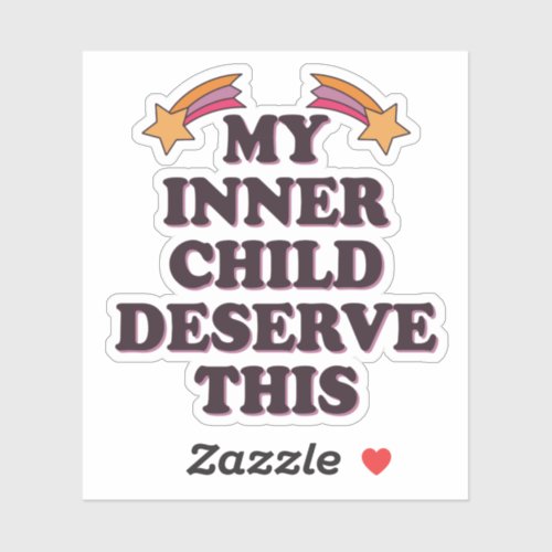 My Inner Child Deserves This Inspirational Saying Sticker