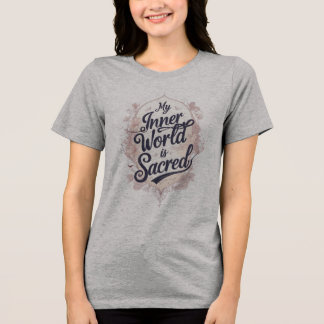 My Inner World is Sacred Tri-Blend Shirt