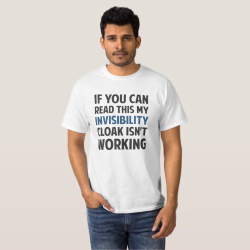 My Invisibility Cloak Isnt Working T_Shirt