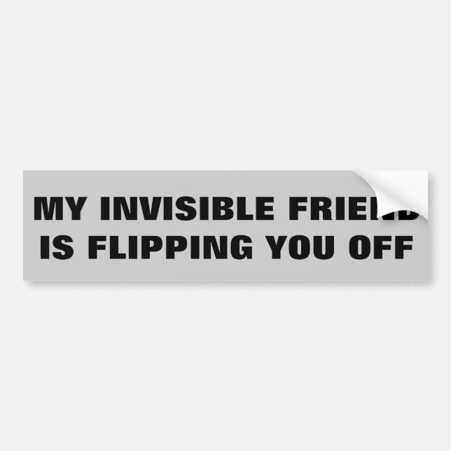 My Invisible Friend Is Flipping You Off Bumper Sticker (Front)