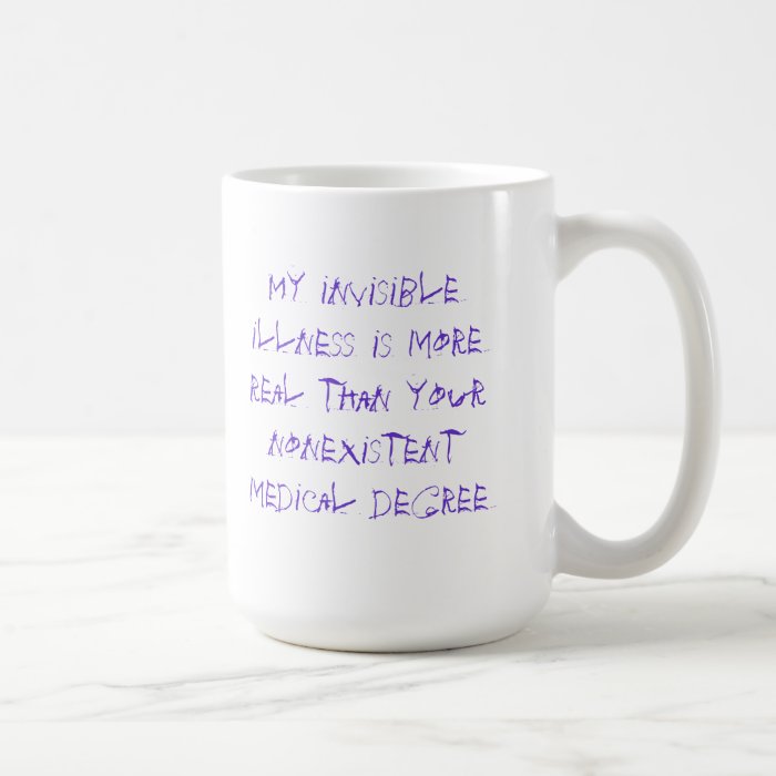 My invisible illness is more real   cups & mugs