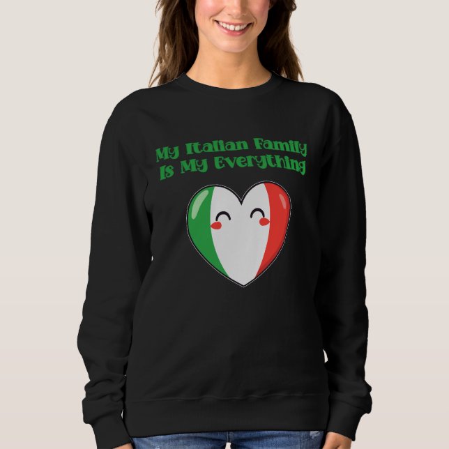 My Italian Family Is My Everything True Love Sweatshirt (Front)