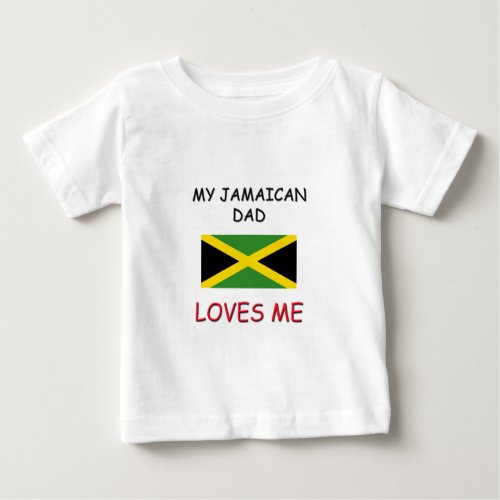 My JAMAICAN DAD Loves Me Baby T_Shirt