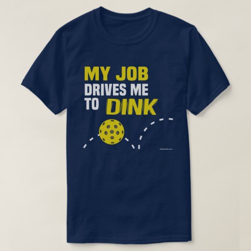 My Job Drives me to Dink Pickleball Shirt