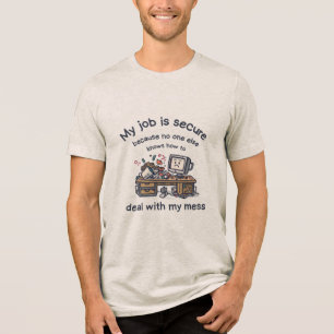 My Job Is Secure Messy Desk Funny Office Meme Tri-Blend Shirt