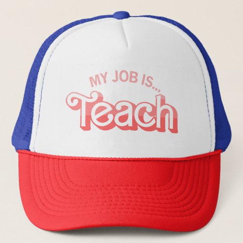 My Job Is Teach For Men Women Funny Teacher Life Trucker Hat