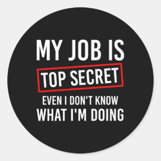 My Job Is Top Secret Even I Don'T Know W I'M Doing Classic Round Sticker