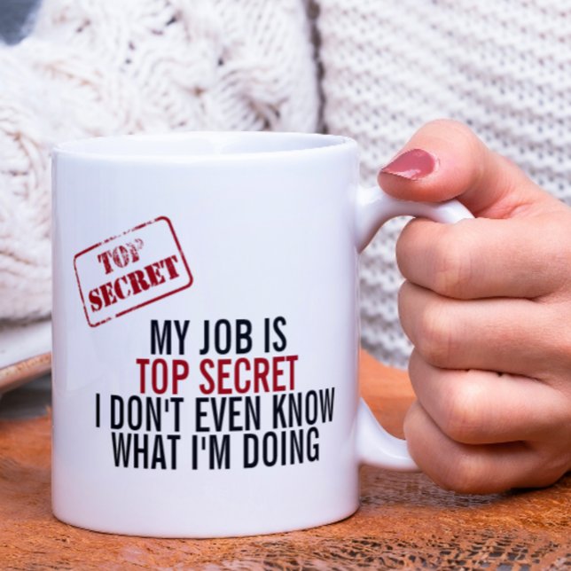 My Job Is Top Secret Humor Coffee Mug (My job is top secret, even I don't know what I'm doing. Mug from Ricaso)