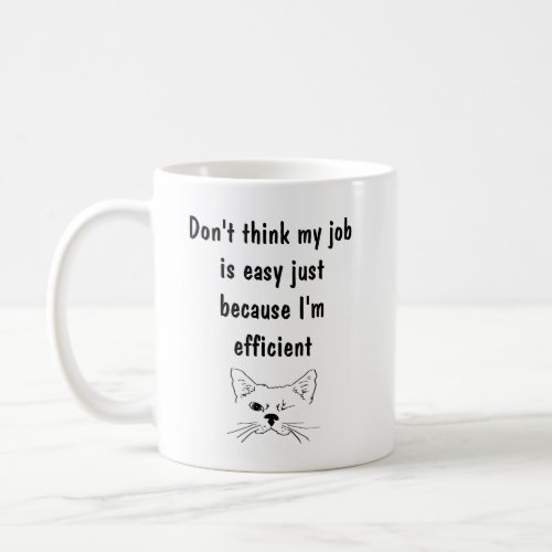 My Job Not Easy Im Efficient Fun Quote Coffee Mug