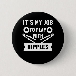 My Job Play With Nipples Plumber Plumbing Gift Button
