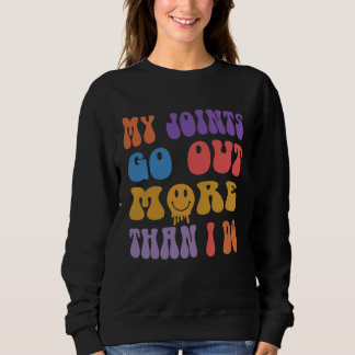 My joints go out more than I do Sarcasm Humor Sweatshirt