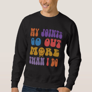 My joints go out more than I do Sarcasm Humor Sweatshirt