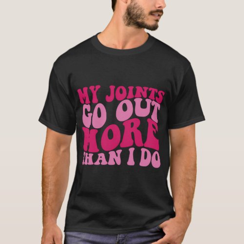 My Joints Go Out More Than I Do T_Shirt