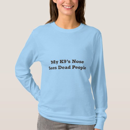 My K9s Nose Sees Dead People T_Shirt