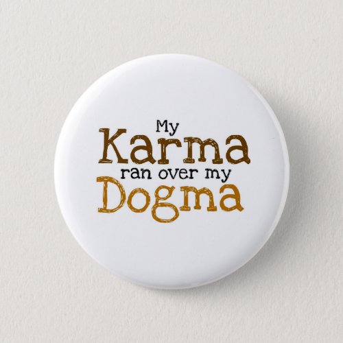 My Karma ran over my Dogma Pinback Button