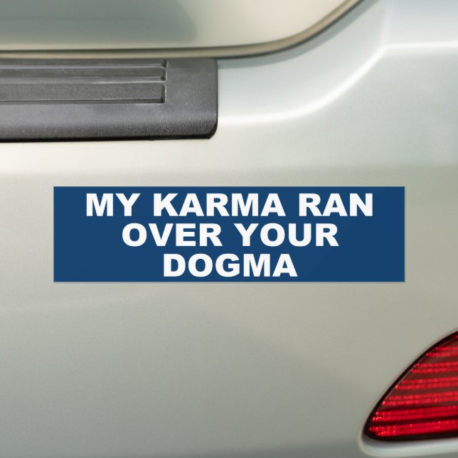 MY KARMA RAN OVER YOUR DOGMA BUMPER STICKER (On Car)
