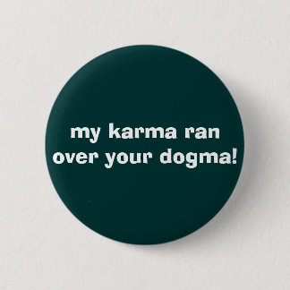 my karma ran over your dogma! pinback button